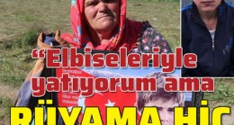 Elbiseleriyle yatıyorum ama rüyama hiç girmiyor!”