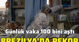 Brezilya’da ilk kez bir günde 100 binden fazla Kovid-19 vakası tespit edildi!