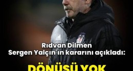 Rıdvan Dilmen, Sergen Yalçın’ın kararını açıkladı!
