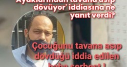 Çocuğunu tavana asıp dövdüğü iddia edilen işkenceci baba serbest bırakıldı!