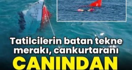 Tatilcilerin batan tekne merakı, cankurtaranı canından bezdirdi
