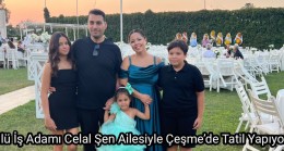 Ünlü İş Adamı Celal Şen Ailesiyle Çeşme’de Tatil Yapıyor.