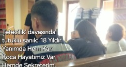 Tefecilik’ davasında tutuklu sanık: 18 Yıldır Yanımda Hem Karı Koca Hayatımız Var Hemde Sekreterim.