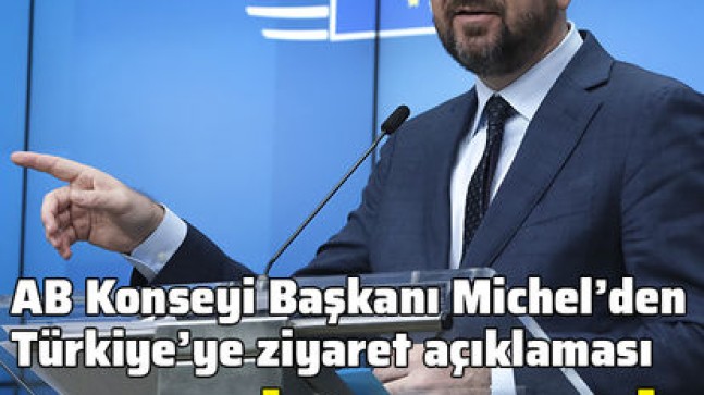 AB Konseyi Başkanı Michel’den Türkiye’ye ziyaret açıklaması!