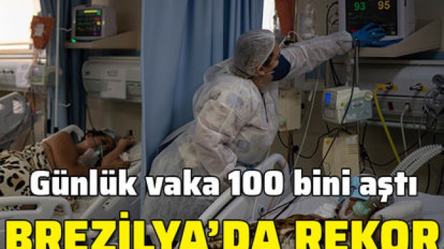 Brezilya’da ilk kez bir günde 100 binden fazla Kovid-19 vakası tespit edildi!