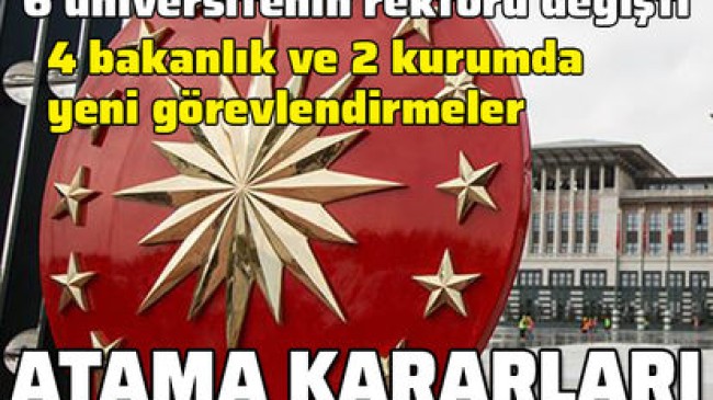 4 Bakanlık ve 6 üniversite için atama kararları