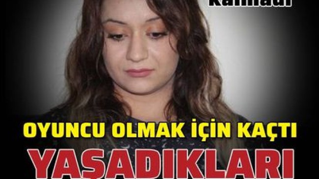 Oyunculuk için evden kaçtı, başına gelmeyen kalmadı!