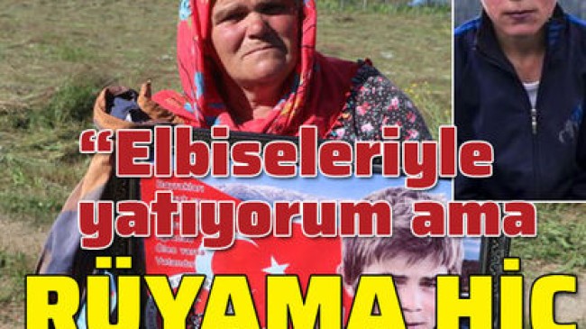 Elbiseleriyle yatıyorum ama rüyama hiç girmiyor!”