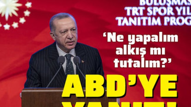 Cumhurbaşkanı Erdoğan’dan ABD’ye yanıt: Ne yapalım, alkış mı tutalım?