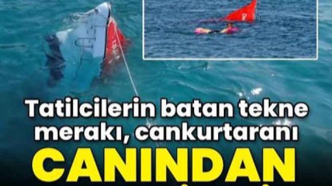 Tatilcilerin batan tekne merakı, cankurtaranı canından bezdirdi