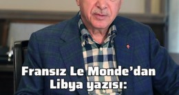 Fransız Le Monde gazetesi: Erdoğan Sevr’den intikamını alıyor!
