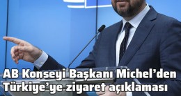 AB Konseyi Başkanı Michel’den Türkiye’ye ziyaret açıklaması!