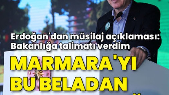 Erdoğan: Marmara’yı müsilaj belasından kurtaracağız .