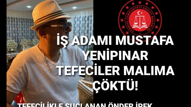 İş Adamı Mustafa Yenipınar Tefeci Önder İpek’ Malıma Çöktü Adalet İstiyorum,