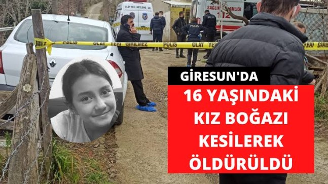 Giresun’da 16 yaşındaki Sıla Şentürk boğazı kesilerek öldürüldü